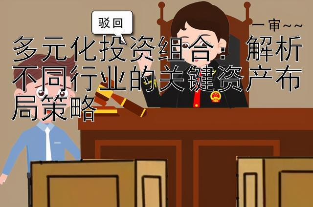 多元化投资组合：解析不同行业的关键资产布局策略